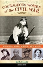 M.R. Cordell - Courageous Women of the Civil War: Soldiers, Spies, Medics, and More