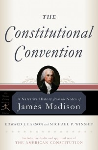  - The Constitutional Convention: A Narrative History from the Notes of James Madison