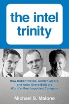 Майкл Ш. Мэлоун - The Intel Trinity: How Robert Noyce, Gordon Moore, and Andy Grove Built the World&#039;s Most Important Company