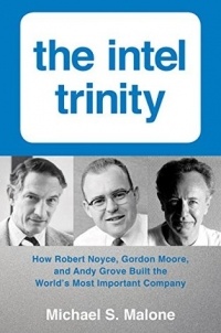 Майкл Ш. Мэлоун - The Intel Trinity: How Robert Noyce, Gordon Moore, and Andy Grove Built the World's Most Important Company