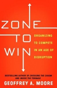 Джеффри Мур - Zone to Win: Organizing to Compete in an Age of Disruption