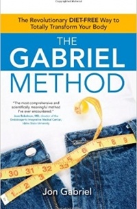 Jon Gabriel - The Gabriel Method: The Revolutionary DIET-FREE Way to Totally Transform Your Body