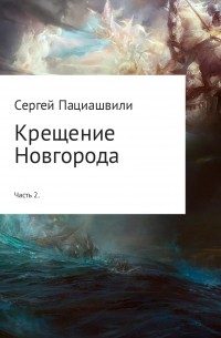 Сергей Пациашвили - Крещение Новгорода. Часть 2
