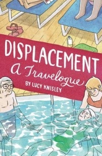 Lucy Knisley - Displacement: A Travelogue