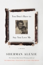 Sherman Alexie - You Don&#039;t Have to Say You Love Me: A Memoir