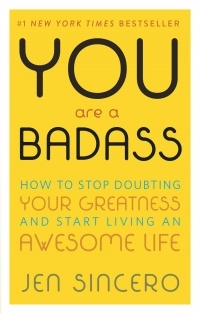 Джен Синсеро - You Are a Badass: How to Stop Doubting Your Greatness and Start Living an Awesome Life