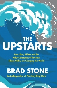 Брэд Стоун - The Upstarts: How Uber, Airbnb, and the Killer Companies of the New Silicon Valley Are Changing the World