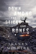 Seanan McGuire - Down Among the Sticks and Bones