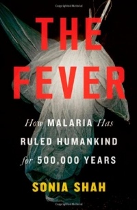 Sonia Shah - The Fever: How Malaria Has Ruled Humankind for 500,000 Years