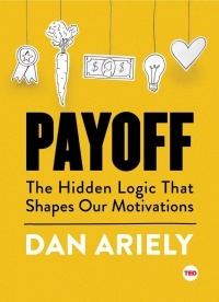 Dan Ariely - Payoff: The Hidden Logic That Shapes Our Motivations