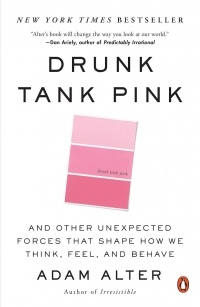 Адам Алтер - Drunk Tank Pink: And Other Unexpected Forces that Shape How We Think, Feel, and Behave