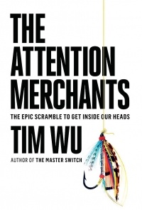 Тим Ву - The Attention Merchants: The Epic Scramble to Get Inside Our Heads