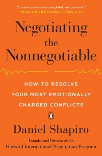 Daniel Shapiro - Negotiating the Nonnegotiable: How to Resolve Your Most Emotionally Charged Conflicts