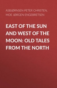 Петер Кристен Асбьёрнсен - East of the Sun and West of the Moon: Old Tales from the North
