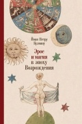 Йоан Петру Кулиану - Эрос и магия в эпоху Возрождения