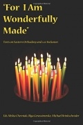  - &quot;For I Am Wonderfully Made&quot;: Texts on Eastern Orthodoxy and LGBT Inclusion