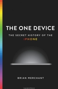 The One Device: The Secret History of the iPhone