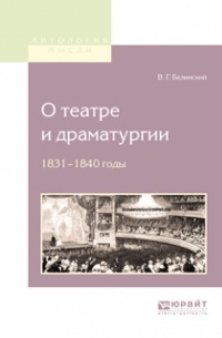 Виссарион Григорьевич Белинский - О театре и драматургии. 1831-1840 годы