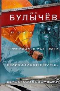 Кир Булычёв - Поселок. Тринадцать лет пути. Великий дух и беглецы. Белое платье Золушки (сборник)