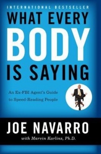 Джо Наварро - What Every Body is Saying: An Ex-FBI Agent's Guide to Speed-Reading People