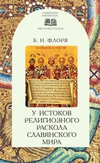 Борис Флоря - У истоков религиозного раскола славянского мира (XIII век)