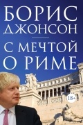 Борис Джонсон - С мечтой о Риме