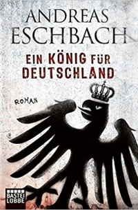 Andreas Eschbach - Ein König für Deutschland