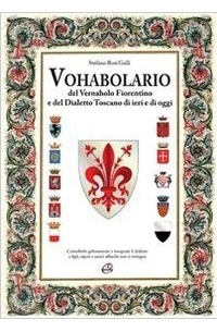 Stefano Rosi Galli - Vohabolario del Vernaholo Fiorentino e del Dialetto Toscano di ieri e di oggi