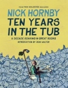 Nick Hornby - Ten Years in the Tub: A Decade Soaking in Great Books