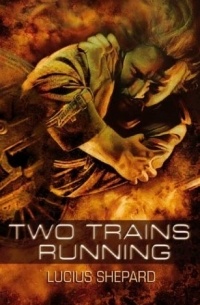 Lucius Shepard - Two Trains Running