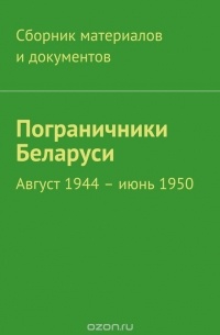  - Пограничники Беларуси. Август 1944 – июнь 1950
