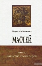 Мирослав Дочинець - Мафтей. Книга, написана сухим пером