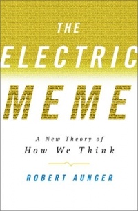 Robert Aunger - The Electric Meme: A New Theory of How We Think
