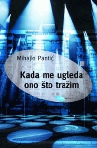 Mihajlo Pantić - Kada me ugleda ono što tražim