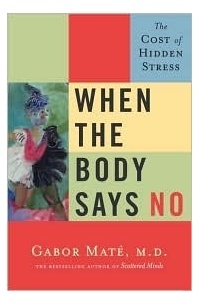 Gabor Maté - When the Body Says No: The Cost of Hidden Stress