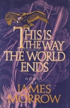 James Morrow - This Is the Way the World Ends