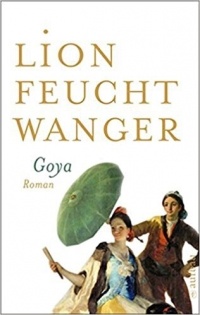 Lion Feuchtwanger - Goya oder Der arge Weg der Erkenntnis