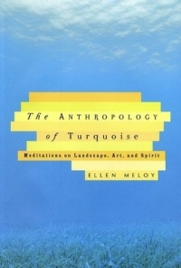 Эллен Мелой - The Anthropology of Turquoise: Meditations on Landscape, Art, and Spirit