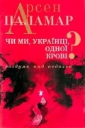 Арсен Паламар - Чи ми, українці, одної крові? Роздуми над недолею