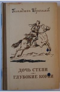 Корни книга читать. Галимджан Ибрагимов книи. Галимджан Гирфанович Ибрагимов книги. Галимджана Ибрагимова дочь степи. Глубокие корни книга.