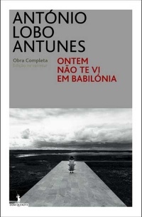 António Lobo Antunes - Ontem Não Te Vi em Babilónia