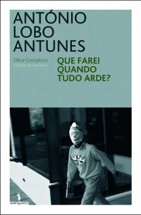 António Lobo Antunes - Que Farei Quando Tudo Arde?