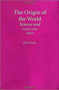 Jelto Drenth - The Origin of the World: Science and Fiction of the Vagina