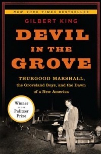 Gilbert King - Devil in the Grove: Thurgood Marshall, the Groveland Boys, and the Dawn of a New America