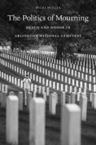 Микки Мачелия - The Politics of Mourning: Death and Honor in Arlington National Cemetery