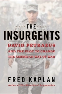 Fred Kaplan - The Insurgents: David Petraeus and the Plot to Change the American Way of War
