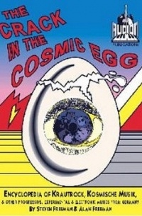 Steven Freeman & Alan Freeman - The Crack In The Cosmic Egg: Encyclopedia of Krautrock, Kosmische Musik and Other Progressive, Experimental and Electronic Musics from Germany