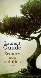 Laurent Gaudé - Ecoutez nos défaites