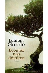 Laurent Gaudé - Ecoutez nos défaites