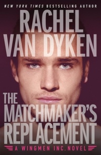 Rachel Van Dyken - The Matchmaker's Replacement